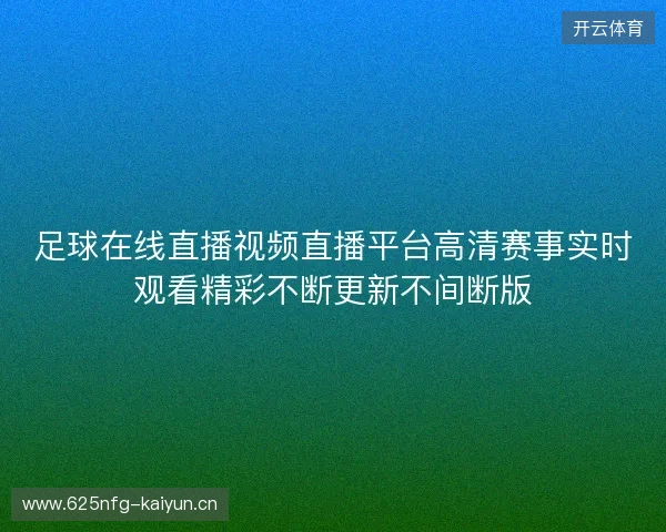 足球在线直播视频直播平台高清赛事实时观看精彩不断更新不间断版 足球在线直播视频直播平台高清赛事实时观看精彩不断更新不间断版